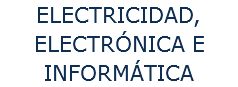 ELECTRICIDAD, ELECTRÓNICA E INFORMÁTICA